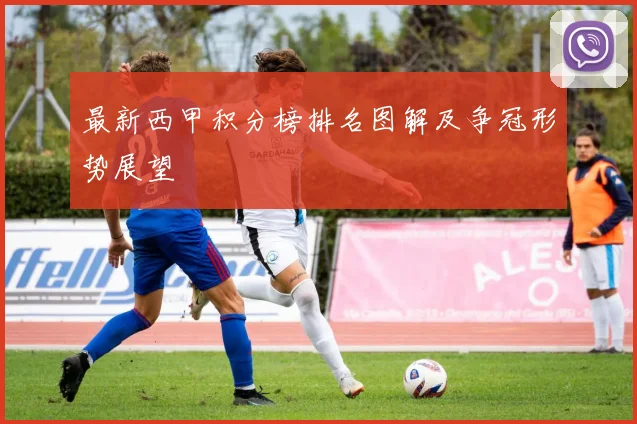 最新西甲积分榜排名图解及争冠形势展望