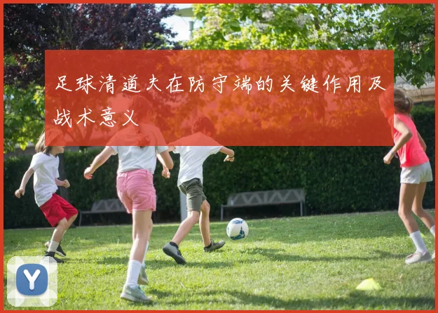 足球清道夫在防守端的关键作用及战术意义